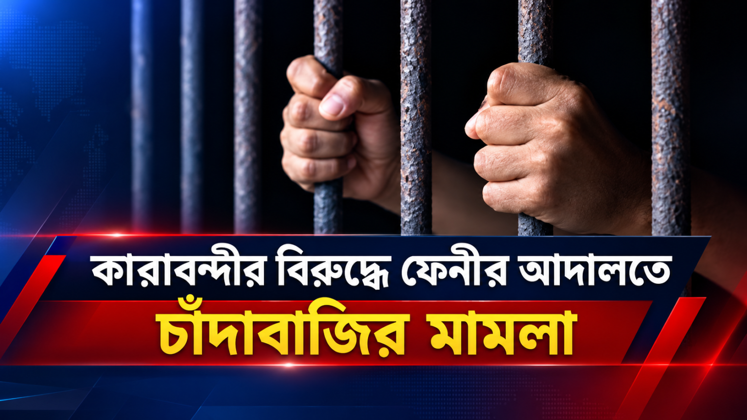 কারাবন্দীর বিরুদ্ধে ফেনীর আদালতে চাঁদাবাজির মামলা